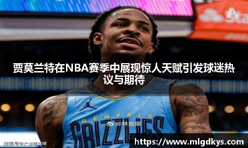 贾莫兰特在NBA赛季中展现惊人天赋引发球迷热议与期待