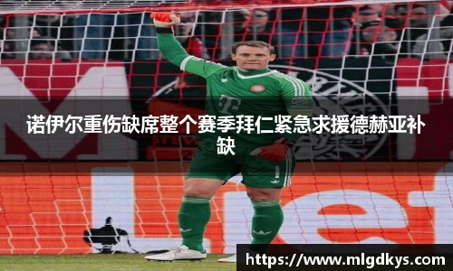 诺伊尔重伤缺席整个赛季拜仁紧急求援德赫亚补缺