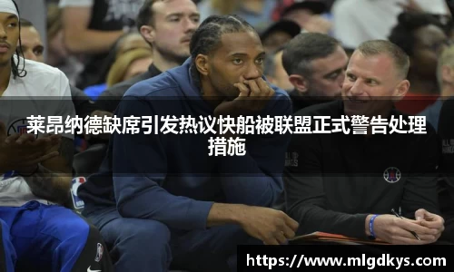 莱昂纳德缺席引发热议快船被联盟正式警告处理措施